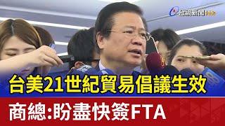 台美21世紀貿易倡議生效 商總：盼盡快簽FTA