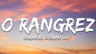 Shankar Ehsaan Loy - O Rangrez (Lyrics) ft. Shreya Ghoshal, Javed Bashir | 7clouds Hindi