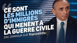 Eric Zemmour sur France Info : Ce sont les millions d’immigrés qui mènent à la guerre civile.