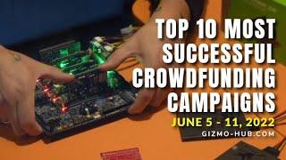 [ JUNE 5 - 11, 2022 ] TOP 10 MOST SUCCESSFUL CROWDFUNDING CAMPAIGNS | Gizmo-Hub.com