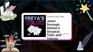 Freya's Fairy Tales - Jason Dorough, Akithar's Greatest Trick, and Taliesin