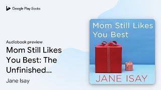 Mom Still Likes You Best: The Unfinished… by Jane Isay · Audiobook preview