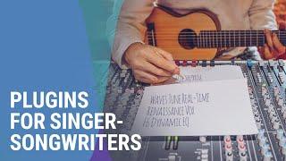 Essential Plugins for Singer Songwriters