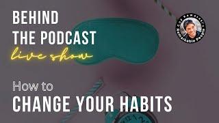 Remarkable People Behind the Podcast: How to Change Your Habits