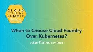 When to Choose Cloud Foundry Over Kubernetes? - Julian Fischer, anynines