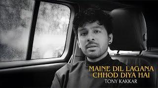 Tony Kakkar - Maine Dil Lagana Chhod Diya Hai