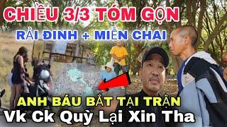  TRỰC TIẾP CHIỀU 3/3 BẮT THỦ PHẠM RẢI MIỄN CHAI, QUỲ LẠI XIN THA Đoàn Văn Báu - Về Niềm Đất Phật