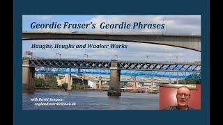 Part 03 - Geordie Fraser's Geordie Phrases : Haughs and Yuffs, Place-Names, dialect and some death.