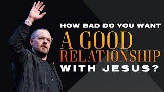 How Bad Do YOU Want A GOOD Relationship With JESUS? | Pastor Steve Smothermon Jr. | Legacy Church