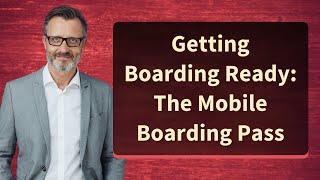 Getting Boarding Ready: The Mobile Boarding Pass