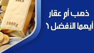 توقعات إقتصادية:ذهب ام  عقار سؤال على الماشي