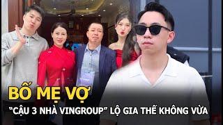 Bố mẹ vợ "Cậu 3 nhà vingroup" lộ gia thế không vừa