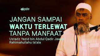 JANGAN SAMPAI WAKTU TERLEWAT TANPA MANFAAT - Ustadz Yazid bin Abdul Qadir Jawas Rahimahullahu ta’ala