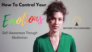 How to Control Your Emotions  - Self-Awareness Through Meditation / Elizabeth Hancock