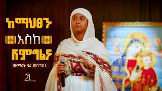 ከማህፅን እስከ ሽምግልና || በዘማሪት ሳራ መንግስቱ @21media27