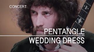 Pentangle - Wedding Dress (Captured Live 1972)