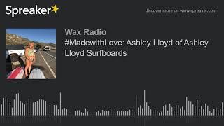 #MadewithLove: Ashley Lloyd of Ashley Lloyd Surfboards (part 1 of 6)