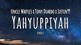 Uncle Waffles x Tony Duardo x Justin99 - Yahyuppiyah (Lyrics)