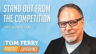 Jay Abraham on Standing Out from the Competition | Podcast Ep. #1