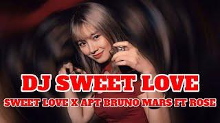 DJ SWEET LOVE X APT BRUNO MARS FT ROSE | DJ TIK TOK TERBARU 2024