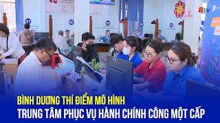 Bình Dương thí điểm mô hình Trung tâm phục vụ hành chính công một cấp