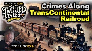 Crimes, Ghost Towns, & the Transcontinental Railroad. Twisted Tales on Profiling Evil