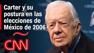 La postura de Jimmy Carter en las elecciones de México de 2006