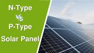 N Type vs P Type Solar Panel | One Major Difference