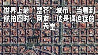 世界上最“整齐”城市，当看到航拍图时，网友：这是强迫症的天堂