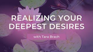 Realizing Your Deepest Desires with Tara Brach