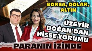 Borsa,dolar,altın | Üzeyir Doğan'dan hisse yorumu