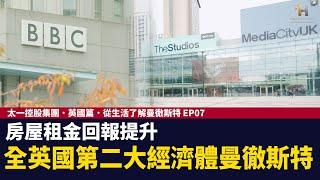 房屋租金回報提升，全英國第二大經濟體曼徹斯特｜BBC｜ITV｜MediaCity｜Spinningfields｜太一控股集團．英國篇．從生活了解曼徹斯特 EP07