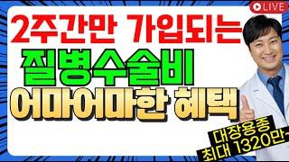 2주간만 가입되는 질병수술비 어마어마한~혜택!! (대장용종 최대1320만)