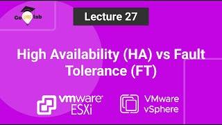 Lecture 27. VMware vSphere High Availability (HA) vs Fault Tolerance (FT): ESXi Tutorial