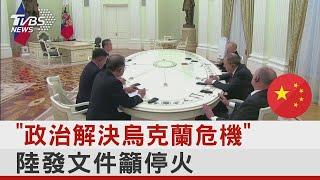 「政治解決烏克蘭危機」 中國大陸發文件籲停火｜TVBS新聞