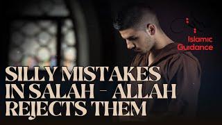 Silly Mistakes In Salah Makes Allah Reject Them All