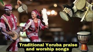 2 Hours Traditional Yoruba Praise and Worship Songs Medley |Non stop Yoruba praise songs