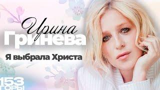 Ирина Гринева «Я выбрала Христа»