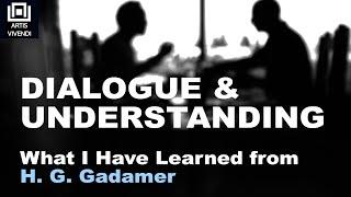 Understanding and Dialogue: What I Have Learned from H. G. Gadamer