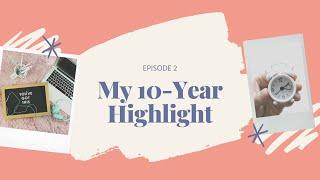 My 10-Year Highlights Episode 2