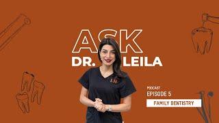 Ask Doctor Leila - Podcast Episode 5: Family Dentistry