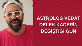 ASTROLOG VEDAT DELEK KADERİN DEĞİŞTİĞİ GÜN