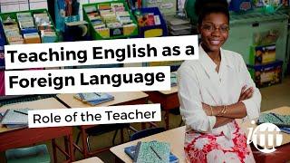 Teaching English as a Foreign Language - Teachers & Learners - Role of the Teacher