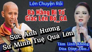 Lớn chuyện,Bà Phương Hằng bị đối thủ tố giác đến Bộ_CA sau khi lôi kéo Sư Minh Tuệ cuộc chiến