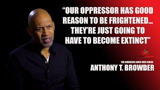 ANTHONY T BROWDER talks about why the toxic mindset of white supremacy must go extinct