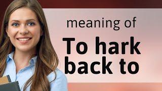 Unraveling the Phrase "To Hark Back To"
