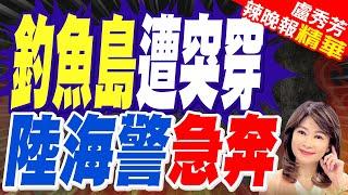 釣魚台被侵犯 中國不忍了｜釣魚島遭突穿 陸海警急奔｜【盧秀芳辣晚報】精華版 @中天新聞CtiNews