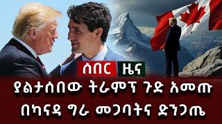 ሰበር ሰበር - ያልታሰበው ትራምፕ ጉድ አመጡ በካናዳ ግራ መጋባትና ድንጋጤ