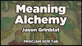 Meaning Alchemy - Jason Grinblat [PROCJAM 2018]