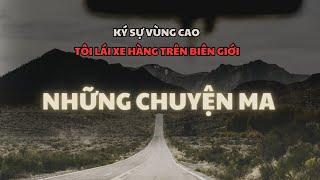 [TẬP 138A] Chuyện ma tôi gặp khi lái xe lên biên giới | Ký sự vùng cao - quyển 5